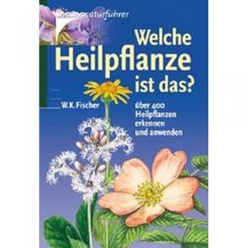 Welche Heilpflanze ist das?: Über 400 Heilpflanzen erkennen und anwenden