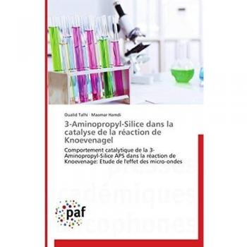 3-Aminopropyl-Silice dans la catalyse de la réaction de Knoevenagel: Comportement catalytique de la 3-Aminopropyl-Silice APS dans la réaction de ... de l'effet des micro-ondes (Omn.Pres.Franc.)
