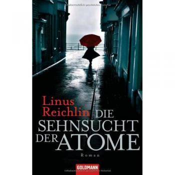 Linus Reichlin Die Sehnsucht Der Atome: Roman