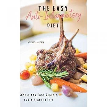 The Easy Anti-Inflammatory Diet: Simple and Fast Recipes for a Healthy Life
