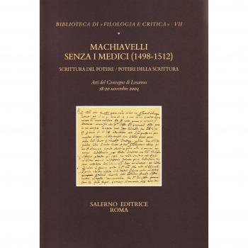 Machiavelli senza i Medici (1498-1512). Scrittura del potere/potere della scrittura. Atti del Convegno (Losanna, 18-20 novembre 2004)