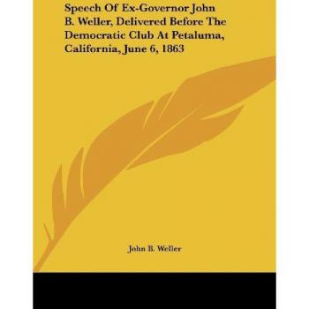 Speech of Ex-Governor John B. Weller, Delivered Before the Democratic Club at Petaluma, California, June 6, 1863