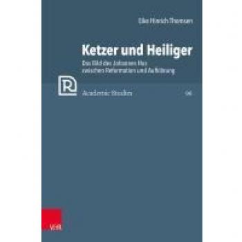 Ketzer und Heiliger: Das Bild des Johannes Hus zwischen Reformation und Aufklärung