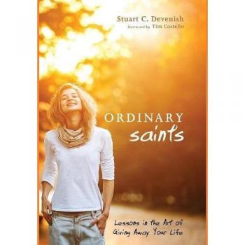 Ordinary Saints: Lessons in the Art of Giving Away Your Life