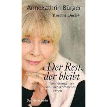 Der Rest, der bleibt. Erinnerungen an ein unvollkommenes Leben | Annekathrin Bürger