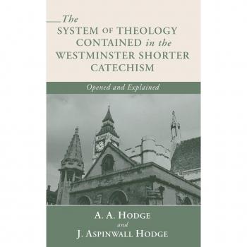 The System of Theology Contained in the Westminster Shorter Catechism: Opened and Explained