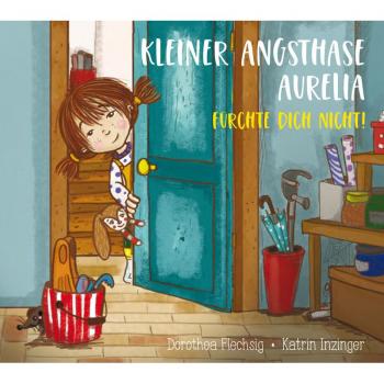 Kleiner Angsthase Aurelia. Fürchte dich nicht!