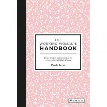 The Working Woman's Handbook: Ideas, Insights, and Inspiration for a Successful Creative Career