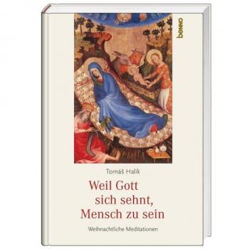 Weil Gott sich sehnt, Mensch zu sein: Weihnachtliche Meditationen