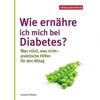 Wie ernähre ich mich bei Diabetes?: Was nützt, was nicht – praktische Hilfen für den Alltag