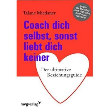 Coach dich selbst, sonst liebt dich keiner: Der ultimative Beziehungsguide