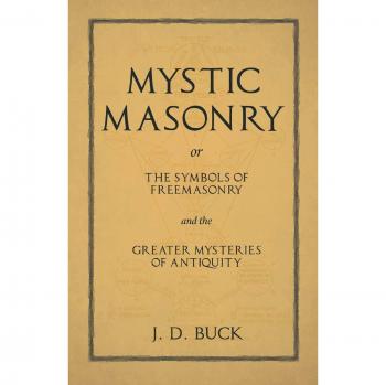 Mystic Masonry or The Symbols of Freemasonry and the Greater Mysteries of Antiquity