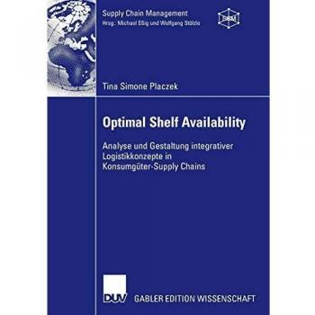 Optimal Shelf Availability: Analyse und Gestaltung integrativer Logistikkonzepte in Konsumgüter-Supply Chains