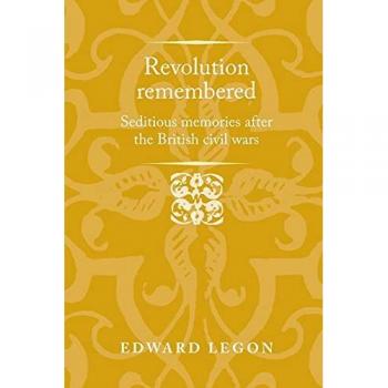 Revolution Remembered: Seditious Memories After the British Civil Wars