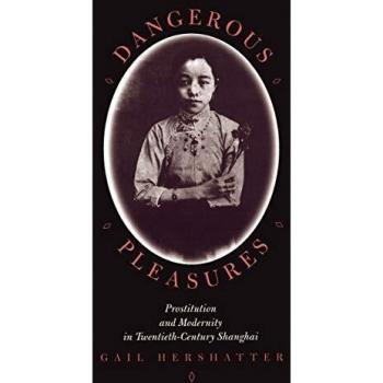 Dangerous Pleasures: Prostitution and Modernity in Twentieth-Century Shanghai