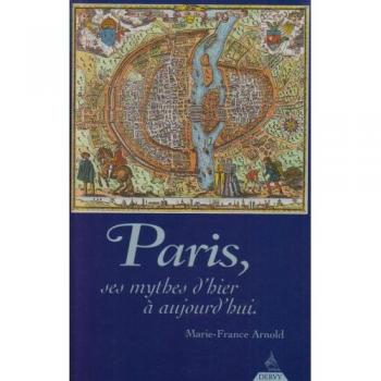 Paris, ses mythes d'hier à aujourd'hui : Petite et grande histoire confondues, une histoire toute simple (Divers Dervy)