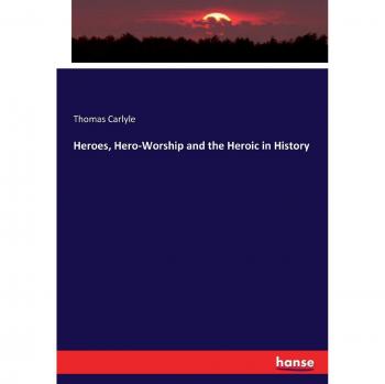 Heroes, Hero-Worship and the Heroic in History