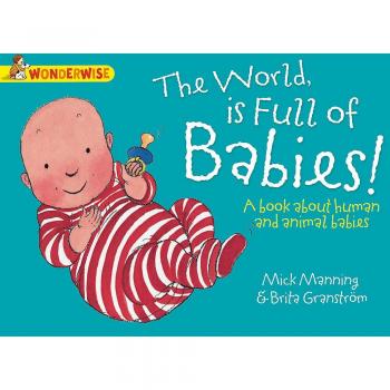 Wonderwise: The World Is Full Of Babies: A book about human and animal babies