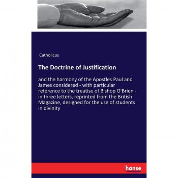 The Doctrine of Justification: and the harmony of the Apostles Paul and James considered