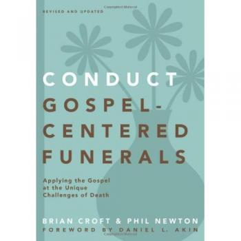 Conduct Gospel-Centered Funerals: Applying the Gospel at the Unique Challenges of Death (Practical Shepherding)