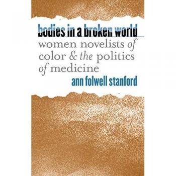 Bodies in a Broken World: Women Novelists of Color & the Politics of Medicine: Women Novelists of Color and the Politics of Medicine (Studies in Social Medicine)