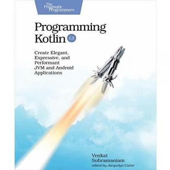 Programming Kotlin: Create Elegant, Expressive, and Performant JVM and Android Applications