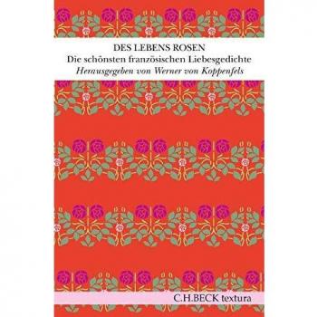 Koppenfels, Werner von Des Lebens Rosen: Die Schönsten Französischen Liebesgedichte