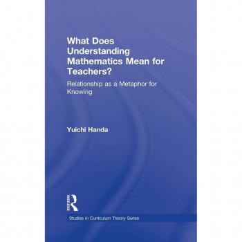 What Does Understanding Mathematics Mean for Teachers?: Relationship as a Metaphor for Knowing