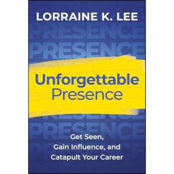 Unforgettable Presence : Get Seen, Gain Influence, and Catapult Your Career