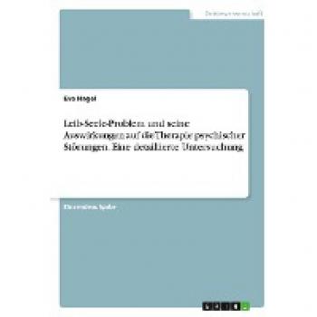 Leib-Seele-Problem und seine Auswirkungen auf die Therapie psychischer Störungen. Eine detaillierte Untersuchung