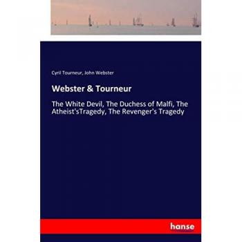Webster & Tourneur: The White Devil, The Duchess of Malfi, The Atheist'sTragedy, The Revenger's Tragedy