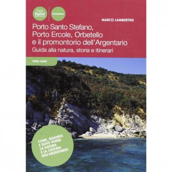 Porto Ercole, Porto Santo Stefano, Orbetello e il promontorio dell'Argentario. Guida alla natura, storia e itinerari