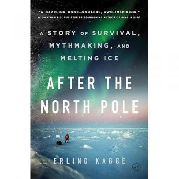 After the North Pole: A Story of Survival, Mythmaking, and Melting Ice