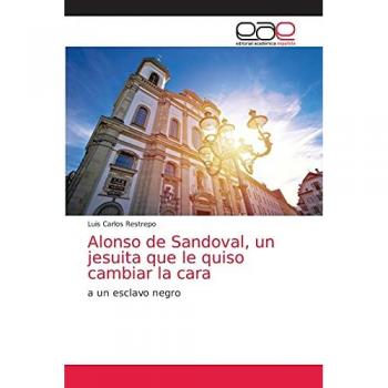 Restrepo, Luis Carlos: Alonso de Sandoval, un jesuita que le quiso cambiar la cara