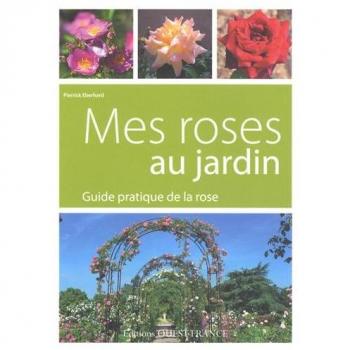 MES ROSES AU JARDIN, GUIDE PRATIQUE DE LA ROSE