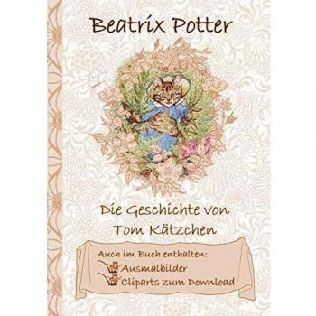 Die Geschichte von Tom Kätzchen (inklusive Ausmalbilder und Cliparts zum Download): The Tale of Tom Kitten; Ausmalbuch, Malbuch, Cliparts, Icon, ... Erwachsene, Geschenkbuch, Geschenk