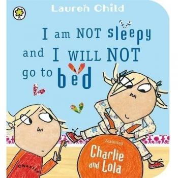 I Am Not Sleepy and I Will Not Go to Bed: Board Book (Charlie an