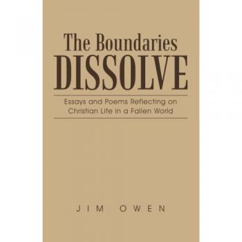The Boundaries Dissolve: Essays and Poems Reflecting on Christian Life in a Fallen World