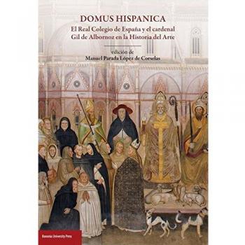 Domus hispanica. El Real Colegio de España y el cardenal Gil de Albornoz en la historia del arte