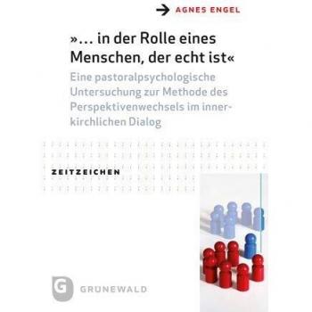 … in der Rolle eines Menschen, der echt ist: Eine pastoralpsychologische Untersuchung zur Methode des Perspektivenwechsels im innerkirchlichen Dialog