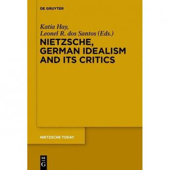 Nietzsche German Idealism and Its Critics