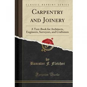Carpentry and Joinery: A Text-Book for Architects, Engineers, Surveyors, and Craftsmen