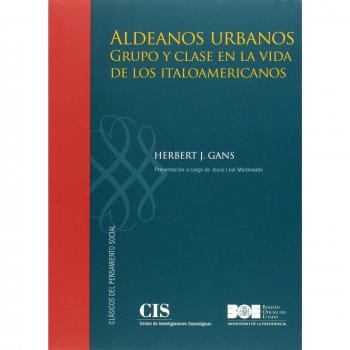 Aldeanos urbanos. Grupo y clase en la vida de los italoamericanos (Clásicos del