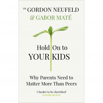 Hold on to Your Kids: Why Parents Need to Matter More Than Peers