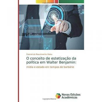 do Nascimento Vieira, Gabriel: O conceito de estetização da política em Walter Benjamin: