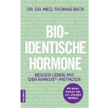 Beck, Dr. Dr. med. Thomas Bio-Identische Hormone: Besser Leben Mit Der Rimkus®-Methode. Mit Einem Vorwort Von Dr. Volker Rimkus