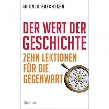 Magnus Brechtken Der Wert Der Geschichte: Zehn Lektionen Für Die Gegenwart