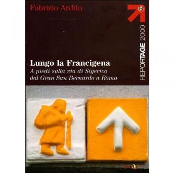 Lungo la Francigena. A piedi sulla via di Sigerico dal Gran San Bernardo a Roma