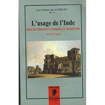 CAHIERS DU SIELEC Tome 4 : l'usage de l'Inde dans les littératures française et européenne : XVIIIe