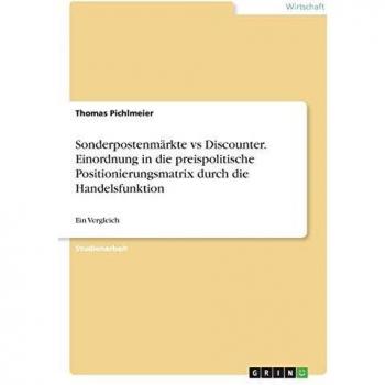 Einordnung der neuen Sonderpostenmärkte wie Kik, Krümet und Jawoll in die preispolitische Positionierungsmatrix mit Hilfe der Handelsfunktionen im Vergleich zu Diskountern wie ALDI, LIDL und Netto